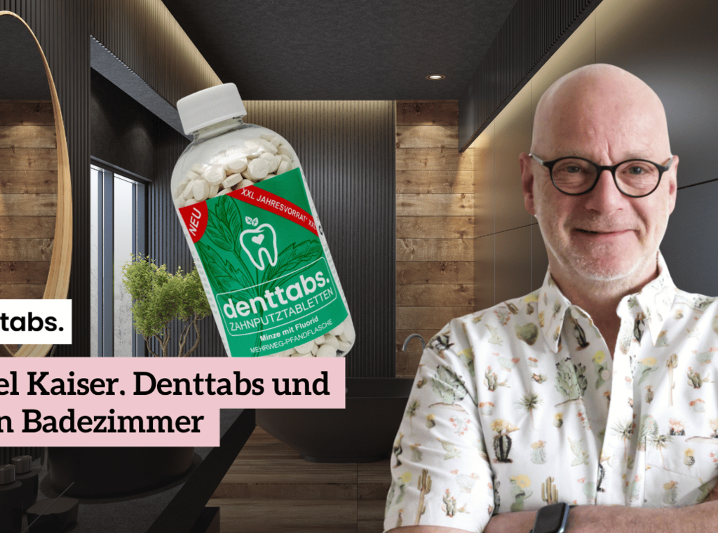 Axel Kaiser, Denttabs und dein Badezimmer – ein nachhaltiger Wandel?