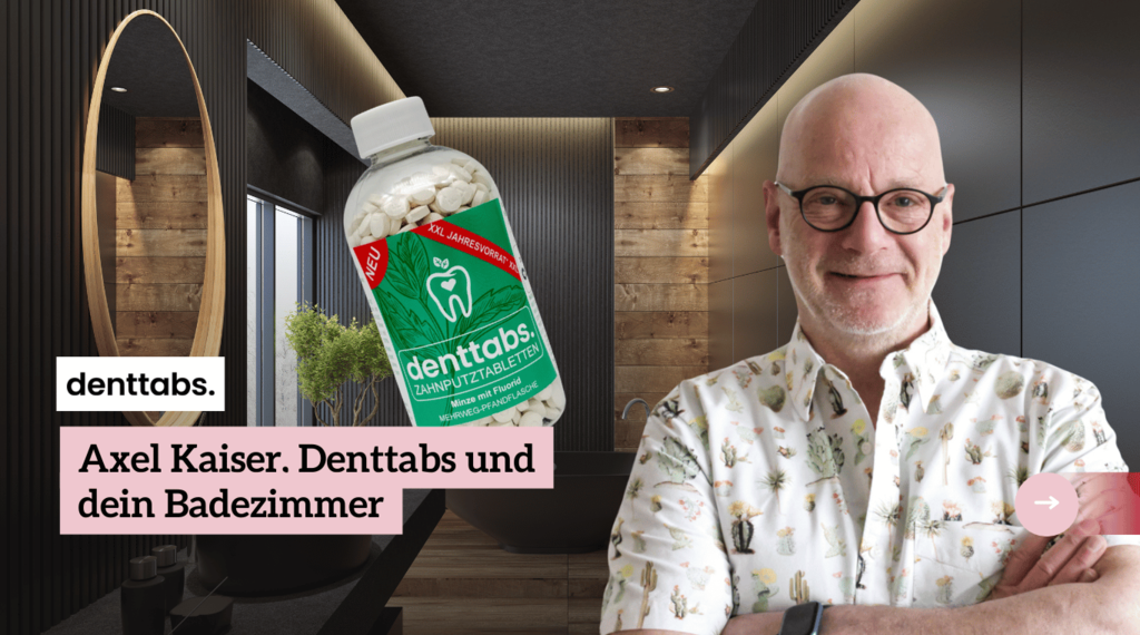 Axel Kaiser, Denttabs und dein Badezimmer – ein nachhaltiger Wandel?